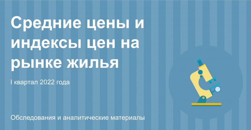 О средних ценах и индексах цен на первичном и вторичном рынках жилья за 2021 и 2022 гг.